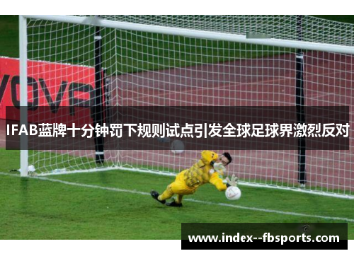 IFAB蓝牌十分钟罚下规则试点引发全球足球界激烈反对 IFAB蓝牌十分钟罚下规则试点引发全球足球界激烈反对